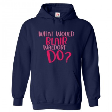 What Would Blair Waldorf Do? Classic Unisex Kids and Adults Pullover Hoodie For Girly TV Show Fans